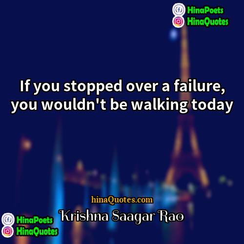 Krishna Saagar Rao Quotes | If you stopped over a failure, you