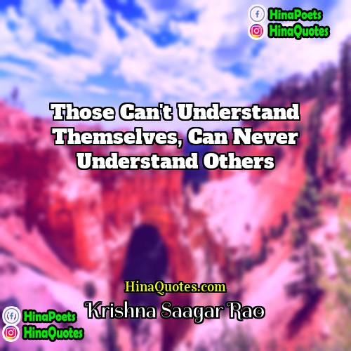 Krishna Saagar Rao Quotes | Those can't understand themselves, can never understand