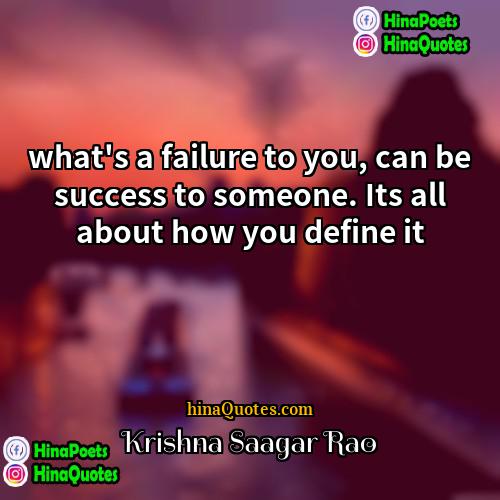 Krishna Saagar Rao Quotes | what's a failure to you, can be