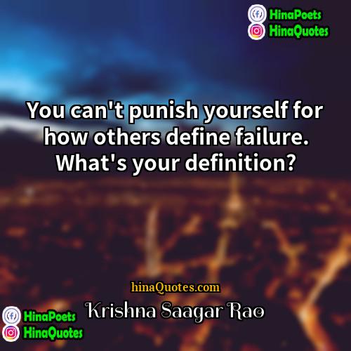 Krishna Saagar Rao Quotes | You can't punish yourself for how others