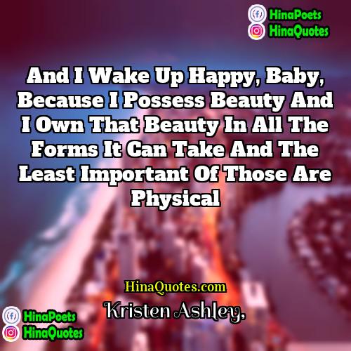 Kristen Ashley Quotes | And I wake up happy, baby, because