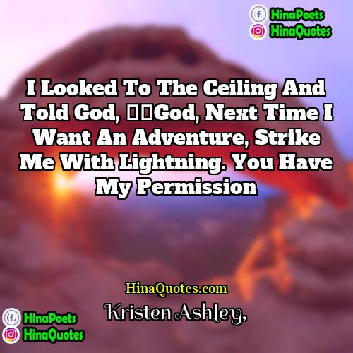 Kristen Ashley Quotes | I looked to the ceiling and told