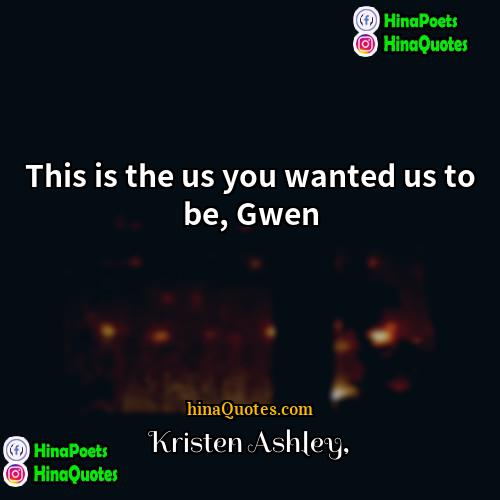 Kristen Ashley Quotes | This is the us you wanted us