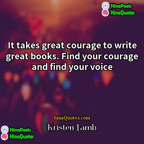 Kristen Lamb Quotes | It takes great courage to write great
