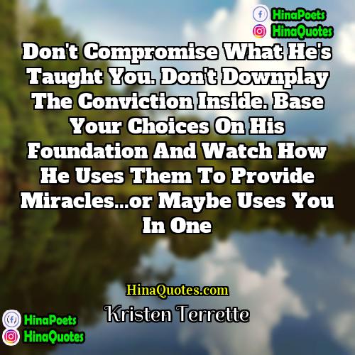Kristen Terrette Quotes | Don't compromise what he's taught you. Don't