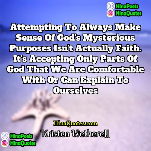 Kristen Wetherell Quotes | Attempting to always make sense of God's