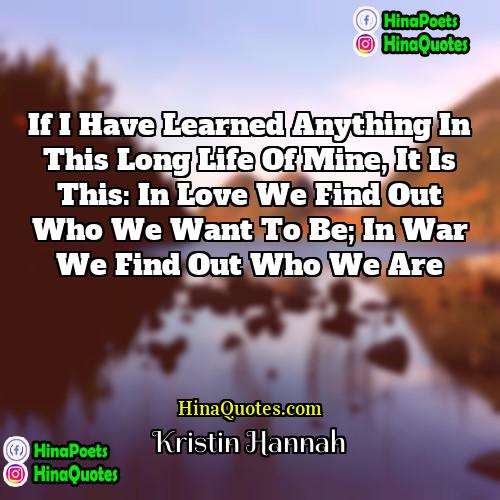 Kristin Hannah Quotes | If I have learned anything in this