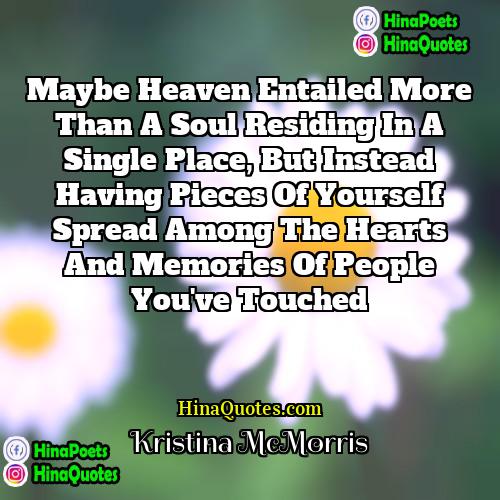 Kristina McMorris Quotes | Maybe heaven entailed more than a soul