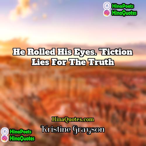 Kristine Grayson Quotes | He rolled his eyes. "Fiction lies for