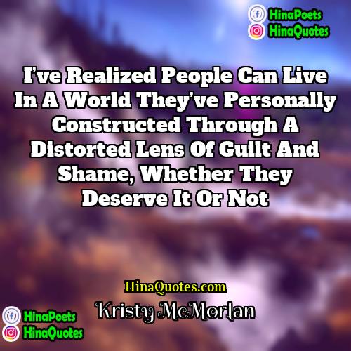 Kristy McMorlan Quotes | I’ve realized people can live in a
