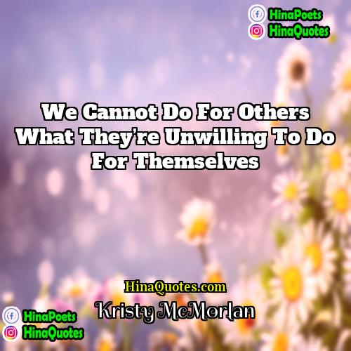 Kristy McMorlan Quotes | We cannot do for others what they’re