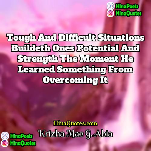 Krizha Mae G Abia Quotes | Tough and difficult situations buildeth ones potential