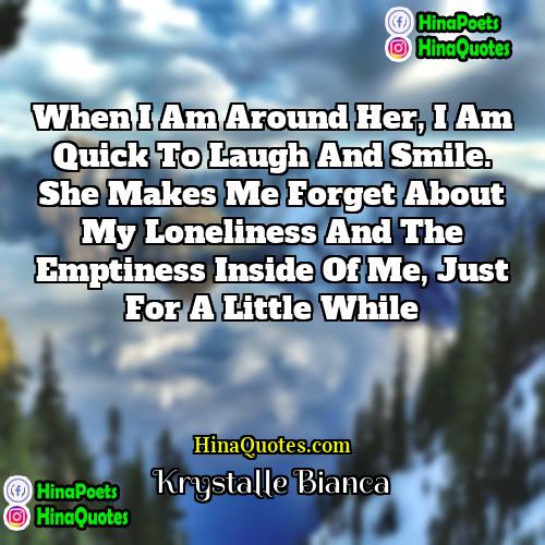 Krystalle Bianca Quotes | When I am around her, I am