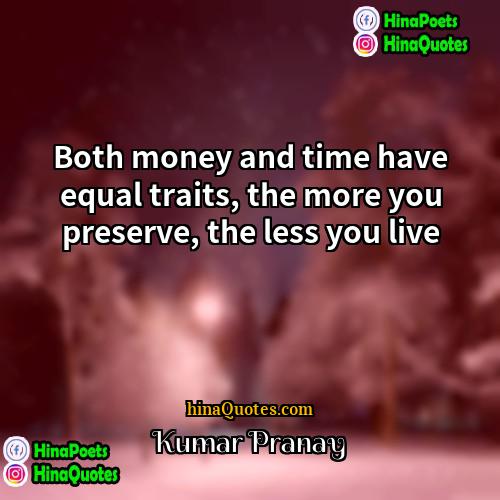 Kumar Pranay Quotes | Both money and time have equal traits,