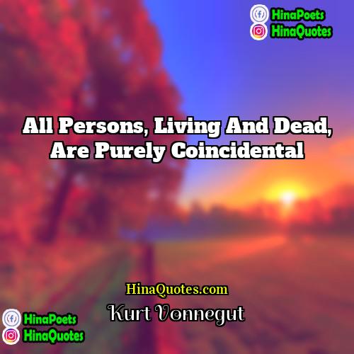 Kurt Vonnegut Quotes | All persons, living and dead, are purely