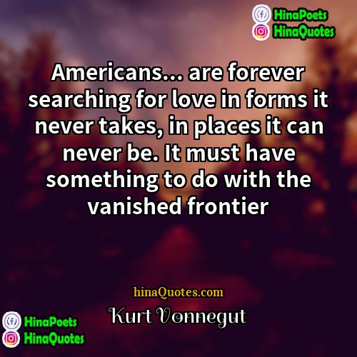 Kurt Vonnegut Quotes | Americans... are forever searching for love in