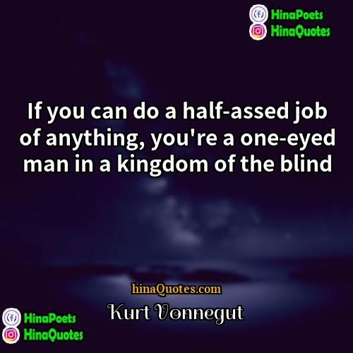 Kurt Vonnegut Quotes | If you can do a half-assed job