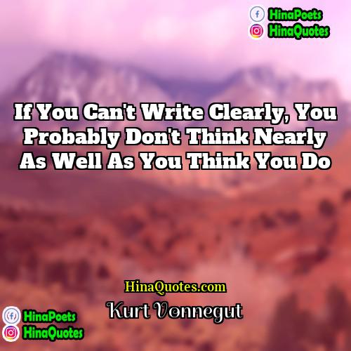 Kurt Vonnegut Quotes | If you can't write clearly, you probably