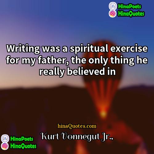 Kurt Vonnegut Jr Quotes | Writing was a spiritual exercise for my