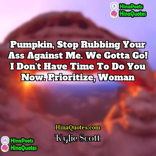 Kylie Scott Quotes | Pumpkin, stop rubbing your ass against me.