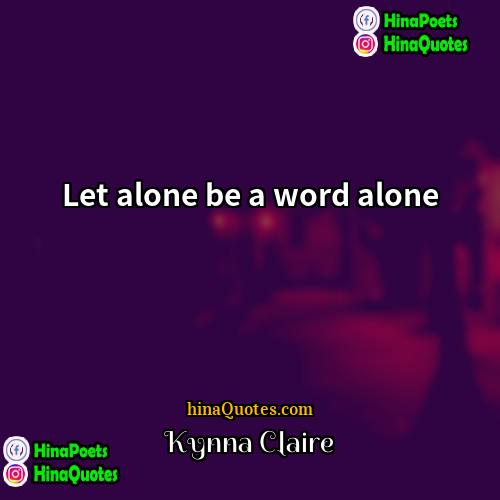 Kynna Claire Quotes | Let alone be a word alone.
 