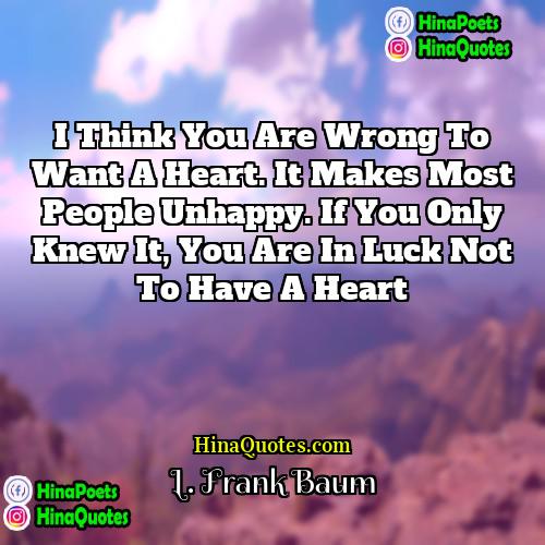 L Frank Baum Quotes | I think you are wrong to want