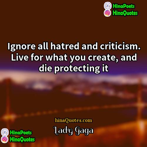 Lady Gaga Quotes | Ignore all hatred and criticism. Live for
