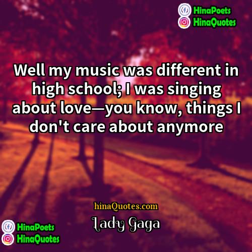 Lady Gaga Quotes | Well my music was different in high