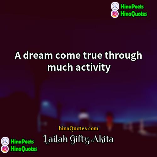 Lailah Gifty Akita Quotes | A dream come true through much activity.
