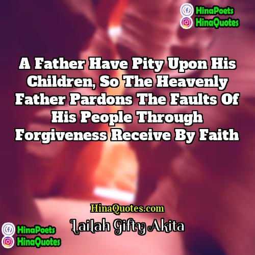 Lailah Gifty Akita Quotes | A father have pity upon his children,