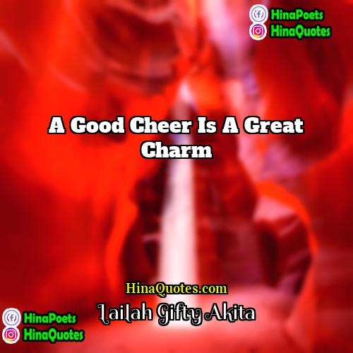 Lailah Gifty Akita Quotes | A good cheer is a great charm.
