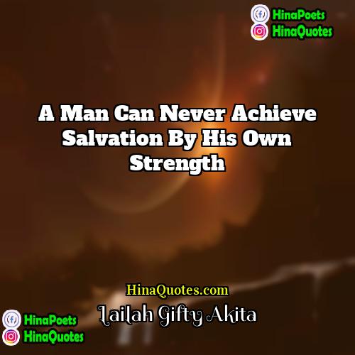 Lailah Gifty Akita Quotes | A man can never achieve salvation by