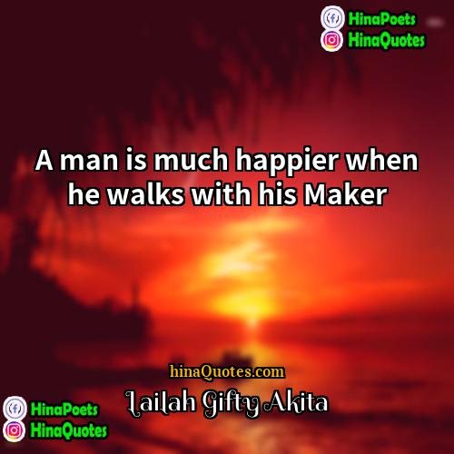 Lailah Gifty Akita Quotes | A man is much happier when he