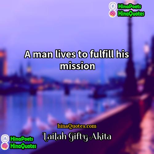 Lailah Gifty Akita Quotes | A man lives to fulfill his mission.
