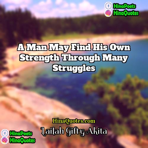 Lailah Gifty Akita Quotes | A man may find his own strength