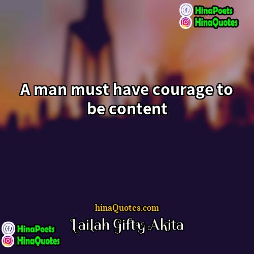 Lailah Gifty Akita Quotes | A man must have courage to be