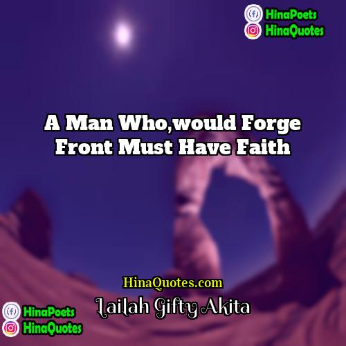 Lailah Gifty Akita Quotes | A man who,would forge front must have