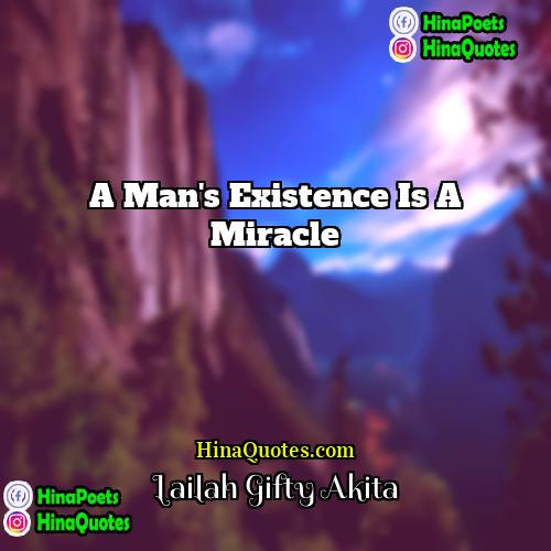 Lailah Gifty Akita Quotes | A man's existence is a miracle.
 