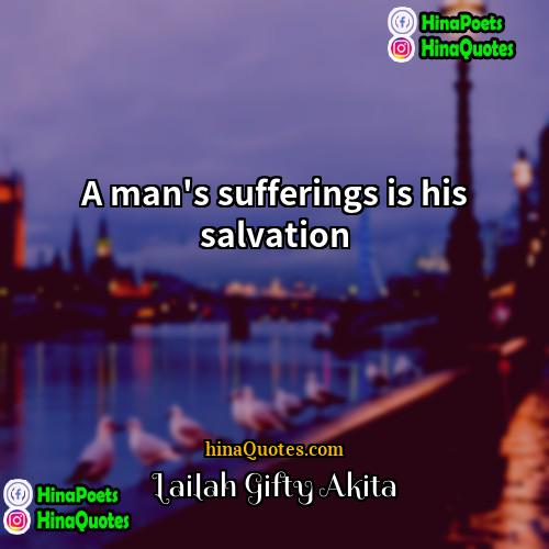 Lailah Gifty Akita Quotes | A man's sufferings is his salvation.
 