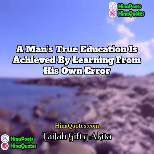 Lailah Gifty Akita Quotes | A man's true education is achieved by