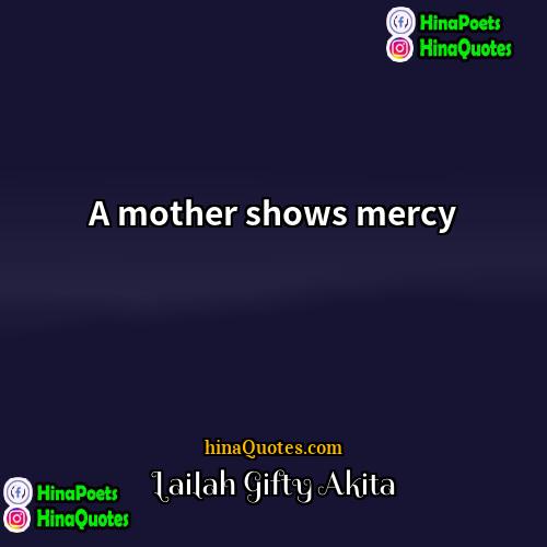Lailah Gifty Akita Quotes | A mother shows mercy.
  