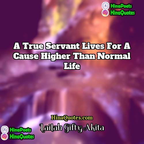 Lailah Gifty Akita Quotes | A true servant lives for a cause