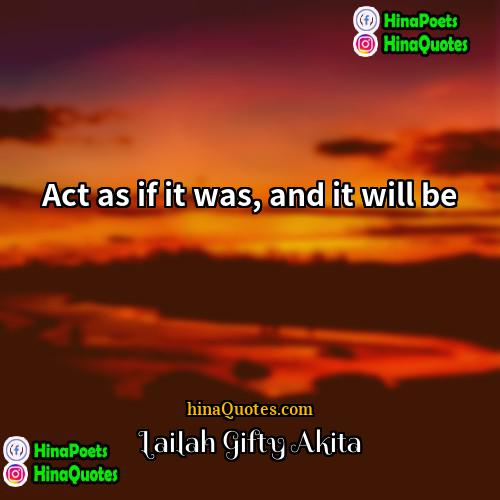 Lailah Gifty Akita Quotes | Act as if it was, and it