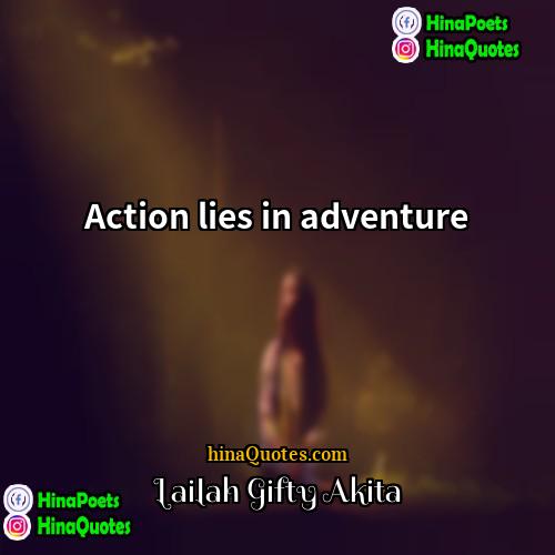 Lailah Gifty Akita Quotes | Action lies in adventure.
  