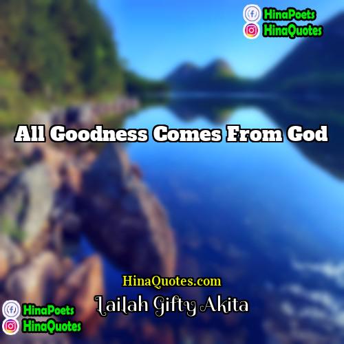 Lailah Gifty Akita Quotes | All goodness comes from God.
  