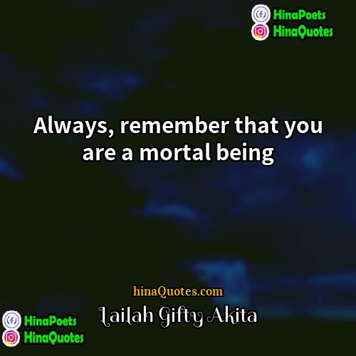 Lailah Gifty Akita Quotes | Always, remember that you are a mortal