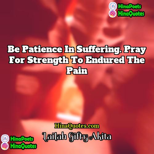 Lailah Gifty Akita Quotes | Be patience in suffering. Pray for strength