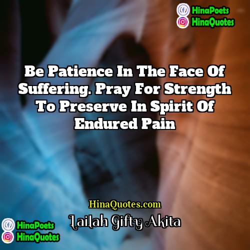 Lailah Gifty Akita Quotes | Be patience in the face of suffering.