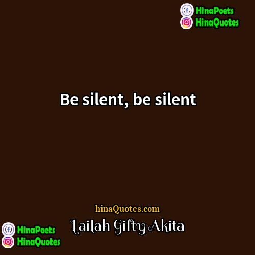 Lailah Gifty Akita Quotes | Be silent, be silent.
  