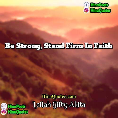 Lailah Gifty Akita Quotes | Be strong, stand firm in faith.
 